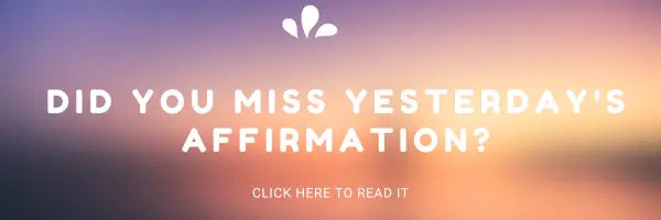 Did you Miss Yesterday's Affirmations?