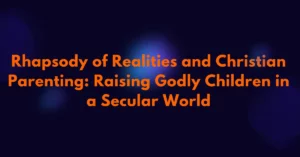 Rhapsody of Realities and Christian Parenting Part 1